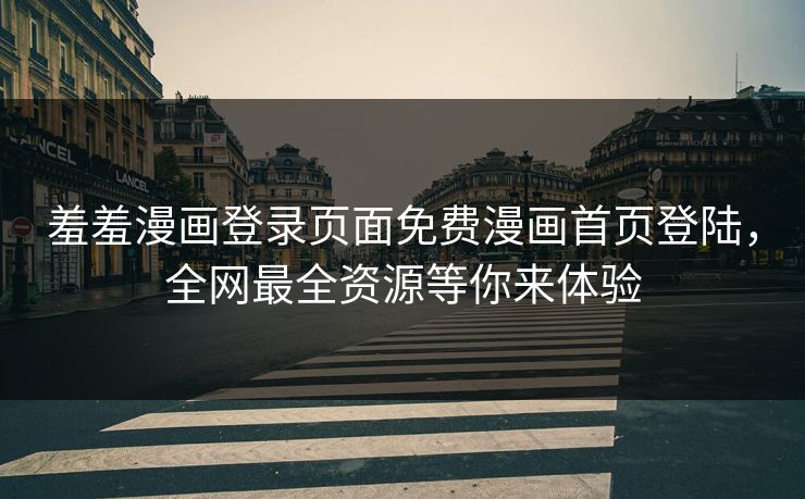 羞羞漫画登录页面免费漫画首页登陆，全网最全资源等你来体验  第1张